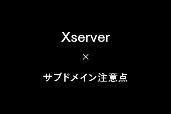 サブドメイン運用の落とし穴と対策【Xサーバー編】